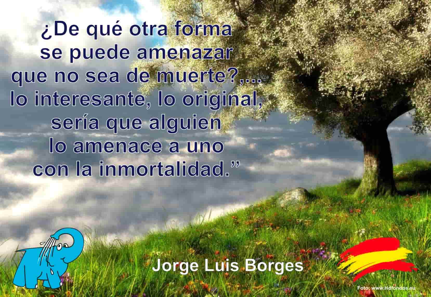 ¿De qué otra forma se puede amenazar que no sea de muerte?,... lo interesante, lo original, sería que alguien lo amenace a uno con la inmortalidad.